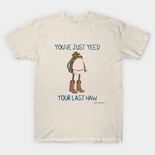 You've Just Yee'd Your Last Haw Cowboy Frogson T-Shirt